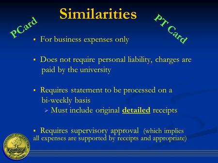 Similarities For business expenses only Does not require personal liability, charges are paid by the university Requires statement to be processed on a.