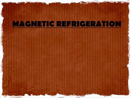 MAGNETIC REFRIGERATION