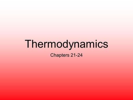 Thermodynamics Chapters 21-24.