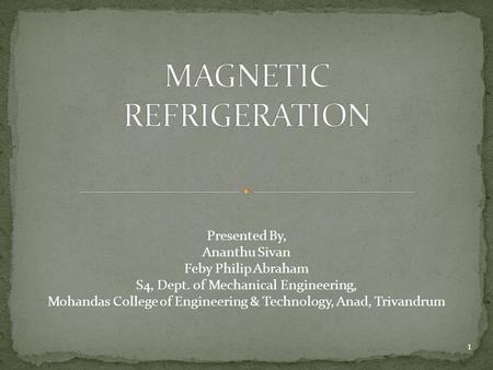 1 Presented By, Ananthu Sivan Feby Philip Abraham S4, Dept. of Mechanical Engineering, Mohandas College of Engineering & Technology, Anad, Trivandrum.