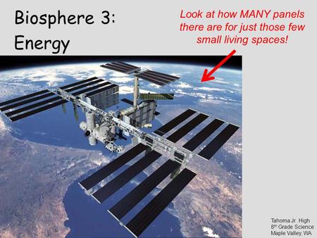 Biosphere 3: Energy Look at how MANY panels there are for just those few small living spaces! Tahoma Jr. High 8th Grade Science Maple Valley, WA.