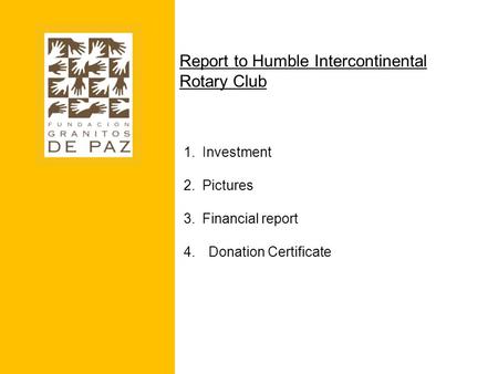 Report to Humble Intercontinental Rotary Club 1.Investment 2.Pictures 3.Financial report 4.Donation Certificate.