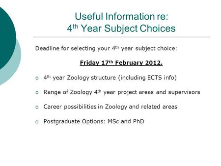 Useful Information re: 4 th Year Subject Choices Deadline for selecting your 4 th year subject choice: Friday 17 th February 2012. 4 th year Zoology structure.