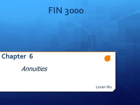 FIN 3000 Chapter 6 Annuities Liuren Wu FIN3000, Liuren Wu.