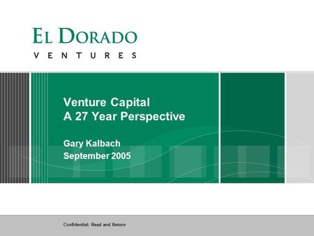 Confidential: Read and Return Venture Capital A 27 Year Perspective Gary Kalbach September 2005.