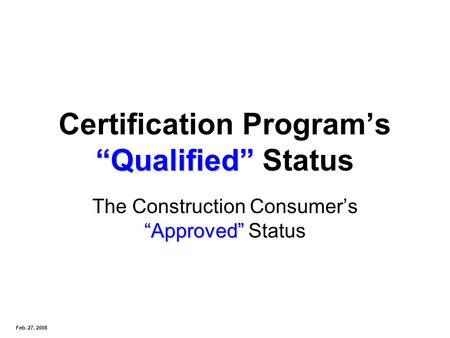 Qualified Certification Programs Qualified Status Approved The Construction Consumers Approved Status Feb. 27, 2008.