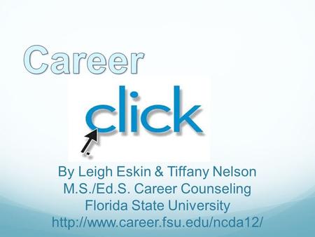 By Leigh Eskin & Tiffany Nelson M.S./Ed.S. Career Counseling Florida State University