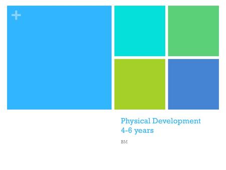 + Physical Development 4-6 years BM. + Height & Weight AGEHEIGHTWEIGHT 4 years103 cm36 lbs. 5 years110 cm40.5 lbs. 6 years117 cm45 lbs. The average yearly.