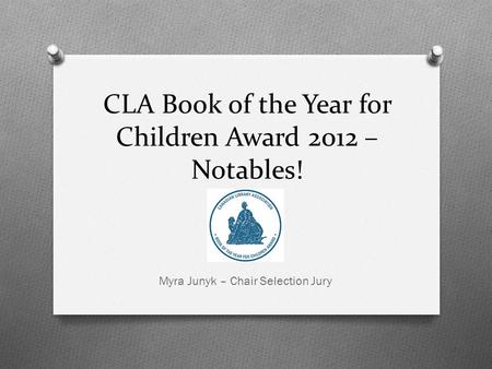 CLA Book of the Year for Children Award 2012 – Notables! Myra Junyk – Chair Selection Jury.