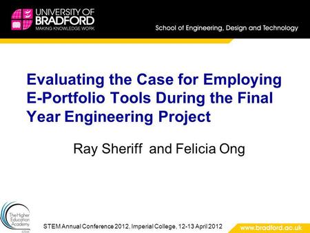 STEM Annual Conference 2012, Imperial College, 12-13 April 2012 Evaluating the Case for Employing E-Portfolio Tools During the Final Year Engineering Project.