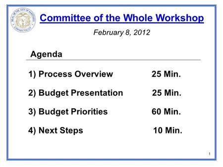 Agenda 1) Process Overview 25 Min. 2) Budget Presentation 25 Min. 3) Budget Priorities 60 Min. 4) Next Steps 10 Min. Committee of the Whole Workshop February.