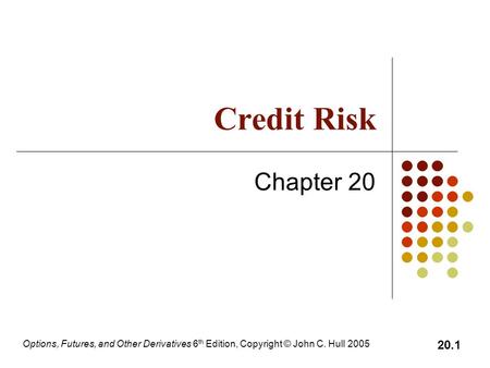 Options, Futures, and Other Derivatives 6 th Edition, Copyright © John C. Hull 2005 20.1 Credit Risk Chapter 20.