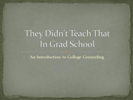 An Introduction to College Counseling. Graduate school Get a job trial by fire Connect with the college expert at your school Get organized – School profile.