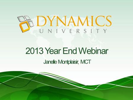 2013 Year End Webinar Janelle Montplaisir, MCT. GP Year End Webinar Please place your phone on Mute Download Slides at: