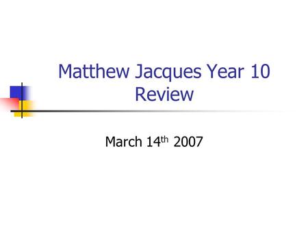 Matthew Jacques Year 10 Review March 14 th 2007. Who was there Matthew Matthews Mum and Dad Uncle Roger Jane Clift [teacher] Claire Brown [Teaching Assistant]