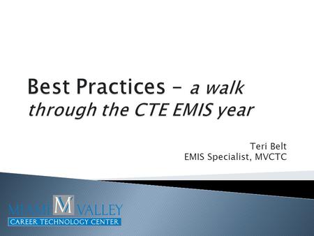 Teri Belt EMIS Specialist, MVCTC. My presumptions You are the EMIS Coordinator/Secretary/person that enters & verifies all the information You work all.