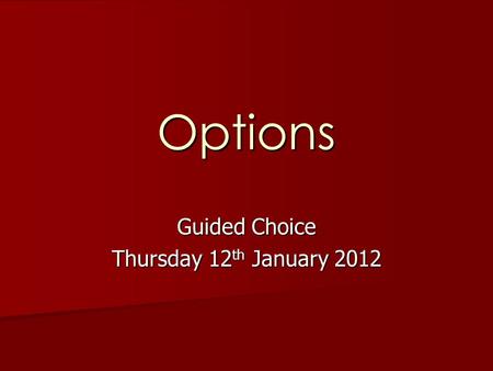 Options Guided Choice Thursday 12 th January 2012.