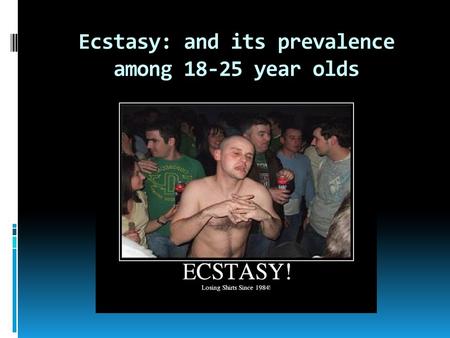 Ecstasy: and its prevalence among 18-25 year olds.