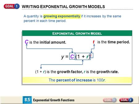 E XPONENTIAL G ROWTH M ODEL W RITING E XPONENTIAL G ROWTH M ODELS A quantity is growing exponentially if it increases by the same percent in each time.