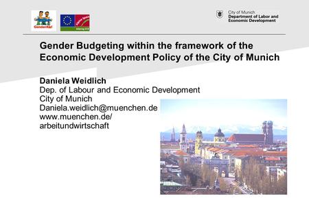 1 Gender Budgeting within the framework of the Economic Development Policy of the City of Munich Daniela Weidlich Dep. of Labour and Economic Development.