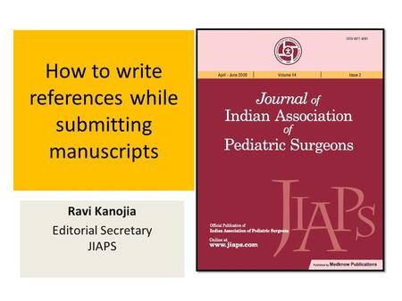 How to write references while submitting manuscripts Ravi Kanojia Editorial Secretary JIAPS.