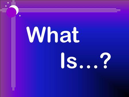 What Is…?. What is a Meteor? What is a Comet? What is a Star? What is a Nebula? What is an Open Cluster? What is a Black Hole? What is a Quasar? ? ? ?