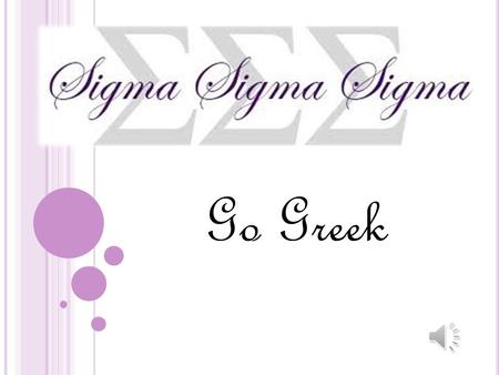 Go Greek R EASONS TO GO G REEK : Lifelong friendship Connections Social Aspects Philanthropy Life skills.