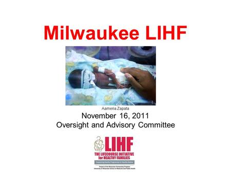 Milwaukee LIHF Aameria Zapata November 16, 2011 Oversight and Advisory Committee.