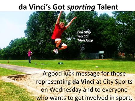 Da Vincis Got sporting Talent A good luck message for those representing da Vinci at City Sports on Wednesday and to everyone who wants to get involved.