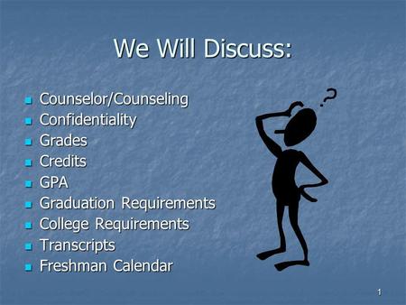 1 We Will Discuss: Counselor/Counseling Counselor/Counseling Confidentiality Confidentiality Grades Grades Credits Credits GPA GPA Graduation Requirements.