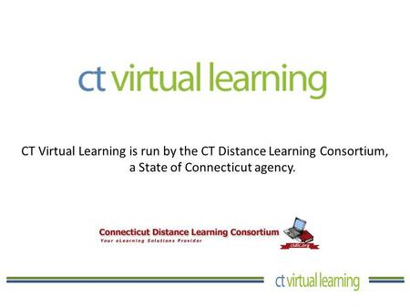 CT Virtual Learning is run by the CT Distance Learning Consortium, a State of Connecticut agency.