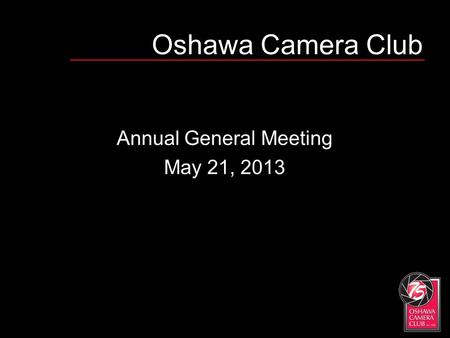 Oshawa Camera Club Annual General Meeting May 21, 2013.