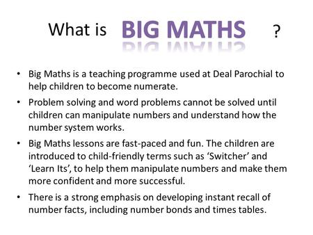 What is ? Big Maths is a teaching programme used at Deal Parochial to help children to become numerate. Problem solving and word problems cannot be solved.