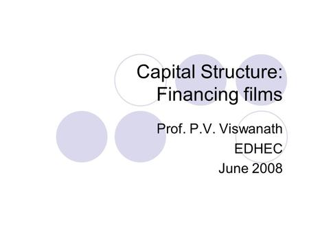 Capital Structure: Financing films Prof. P.V. Viswanath EDHEC June 2008.