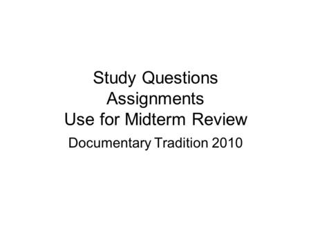 Study Questions Assignments Use for Midterm Review Documentary Tradition 2010.