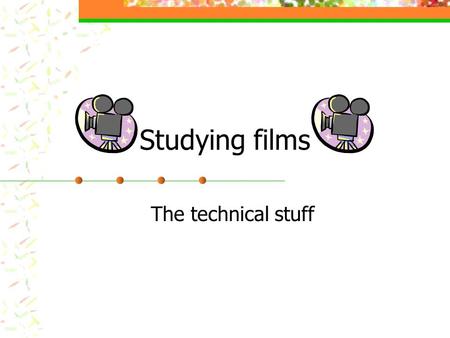 Studying films The technical stuff. What makes a film? There are lots of important techniques used to make films interesting to watch. We are going to.