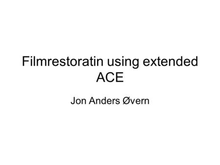 Filmrestoratin using extended ACE Jon Anders Øvern.