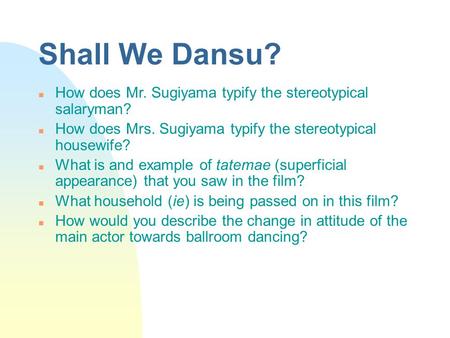 Shall We Dansu? n How does Mr. Sugiyama typify the stereotypical salaryman? n How does Mrs. Sugiyama typify the stereotypical housewife? n What is and.