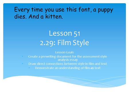 Lesson 51 2.29: Film Style Lesson Goals Create a prewriting document for the assessment style analysis essay Draw direct connections between style in film.