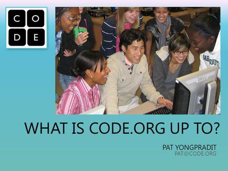 WHAT IS CODE.ORG UP TO? PAT YONGPRADIT