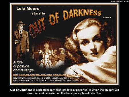 Www.e-studio.ac.uk Out of Darkness Out of Darkness is a problem solving interactive experience, in which the student will discover and be tested on the.