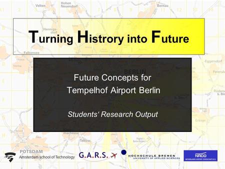 T urning H istrory into F uture Future Concepts for Tempelhof Airport Berlin Students Research Output Amsterdam school of Technology.