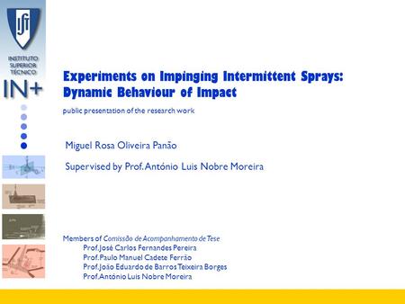 Experiments on Impinging Intermittent Sprays: Dynamic Behaviour of Impact Miguel Rosa Oliveira Panão Supervised by Prof. António Luis Nobre Moreira public.