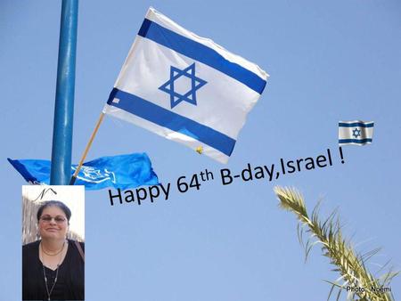 Happy 64 th B-day,Israel ! David Ben-Gurion was the first Prime Minister of Israel. He is considered the father of modern Israel. Ben-Gurion was also.