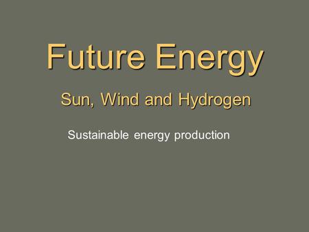 Future Energy Sun, Wind and Hydrogen Sustainable energy production.