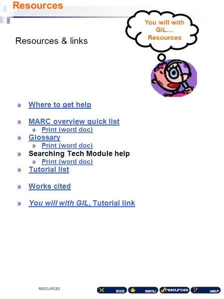 RESOURCES Where to get help MARC overview quick list Print (word doc) Glossary Print (word doc) Searching Tech Module help Print (word doc) Tutorial list.