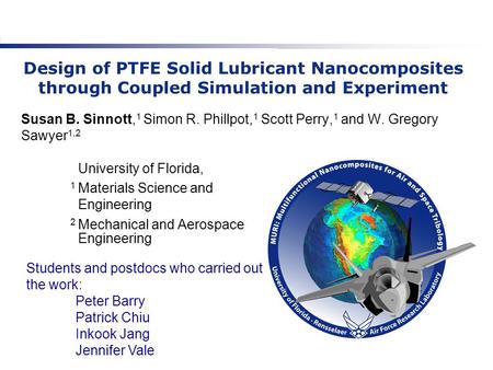 Susan B. Sinnott, 1 Simon R. Phillpot, 1 Scott Perry, 1 and W. Gregory Sawyer 1,2 University of Florida, 1 Materials Science and Engineering 2 Mechanical.