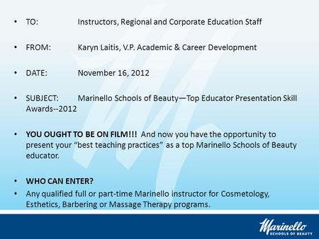 TO:Instructors, Regional and Corporate Education Staff FROM:Karyn Laitis, V.P. Academic & Career Development DATE:November 16, 2012 SUBJECT:Marinello Schools.