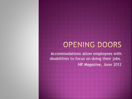 Accommodations allow employees with disabilities to focus on doing their jobs. HR Magazine, June 2012.