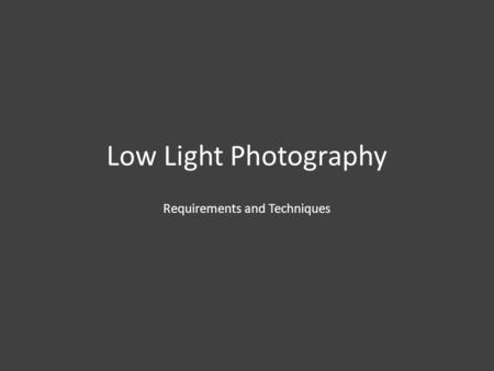 Low Light Photography Requirements and Techniques.